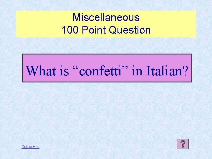 Miscellaneous 100 Point Question What is “confetti” in Italian? Categories 