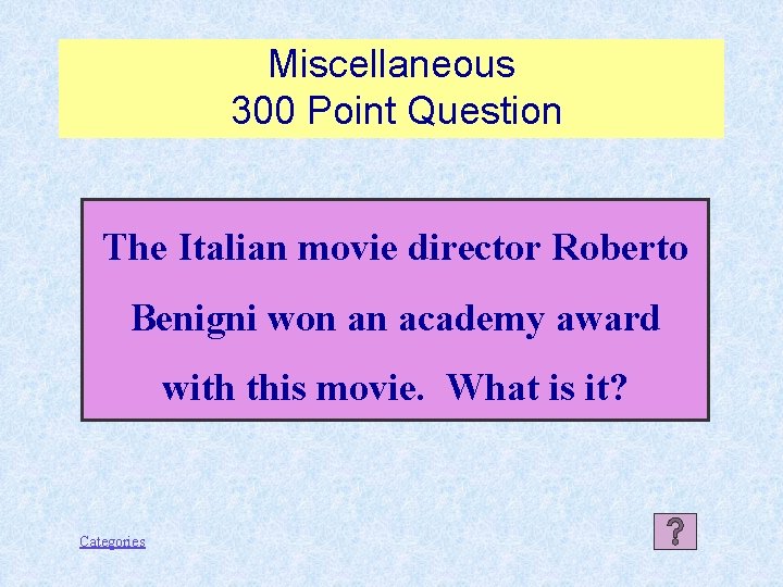 Miscellaneous 300 Point Question The Italian movie director Roberto Benigni won an academy award