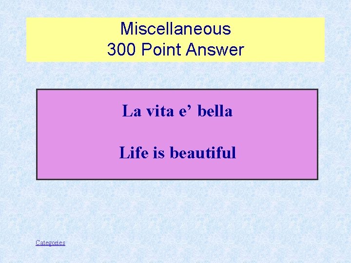 Miscellaneous 300 Point Answer La vita e’ bella Life is beautiful Categories 