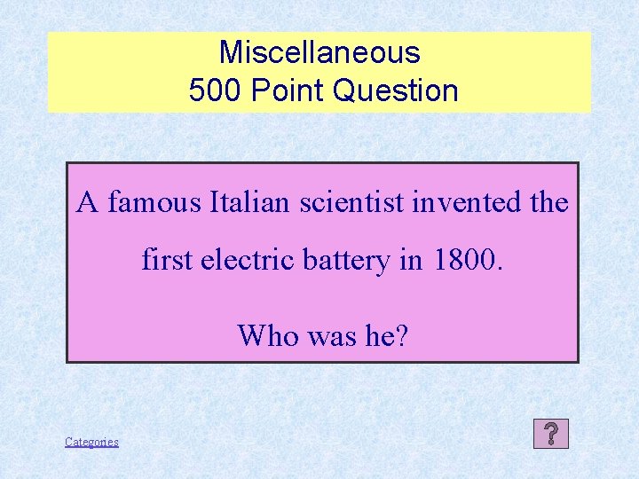 Miscellaneous 500 Point Question A famous Italian scientist invented the first electric battery in