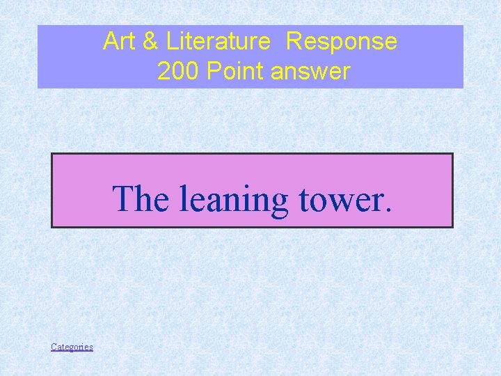 Art & Literature Response 200 Point answer The leaning tower. Categories 