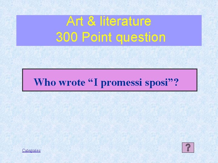 Art & literature 300 Point question Who wrote “I promessi sposi”? Categories 