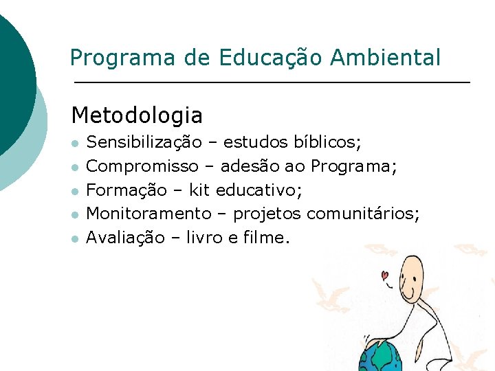 Programa de Educação Ambiental Metodologia l l l Sensibilização – estudos bíblicos; Compromisso –