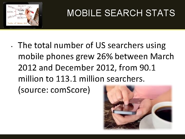 MOBILE SEARCH STATS • The total number of US searchers using mobile phones grew