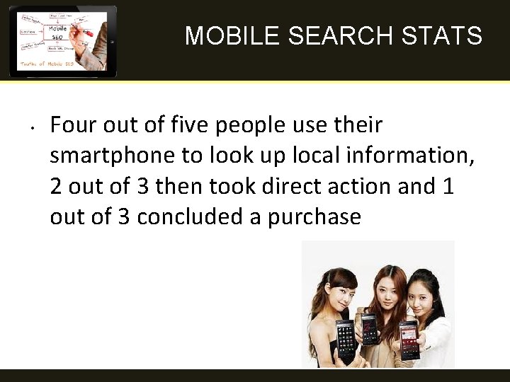 MOBILE SEARCH STATS • Four out of five people use their smartphone to look