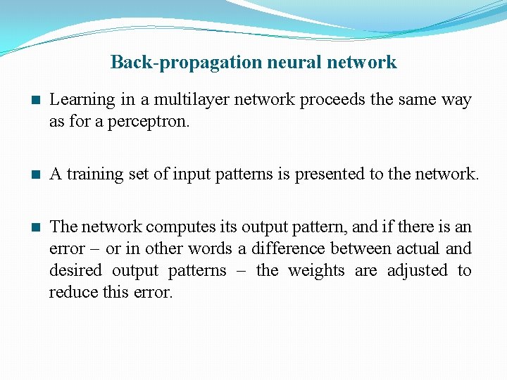 Back-propagation neural network n Learning in a multilayer network proceeds the same way as