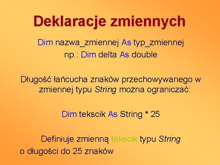 Deklaracje zmiennych Dim nazwa_zmiennej As typ_zmiennej np. : Dim delta As double Długość łańcucha