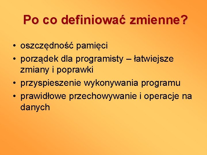 Po co definiować zmienne? • oszczędność pamięci • porządek dla programisty – łatwiejsze zmiany