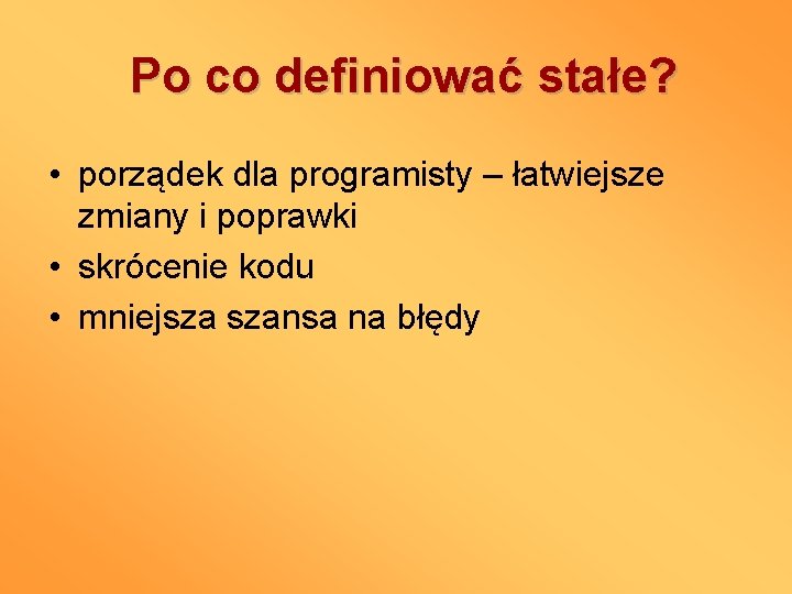 Po co definiować stałe? • porządek dla programisty – łatwiejsze zmiany i poprawki •