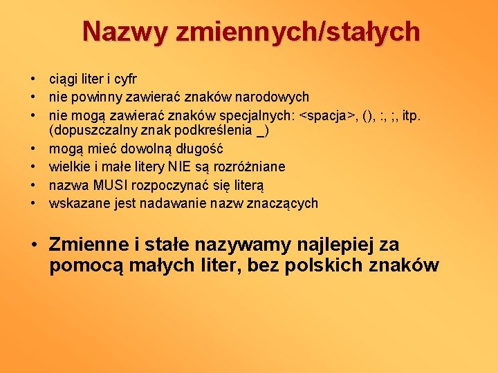 Nazwy zmiennych/stałych • ciągi liter i cyfr • nie powinny zawierać znaków narodowych •