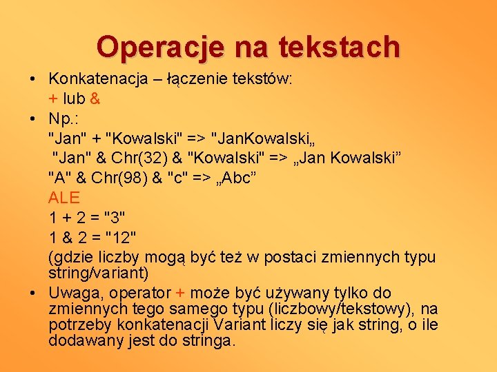 Operacje na tekstach • Konkatenacja – łączenie tekstów: + lub & • Np. :