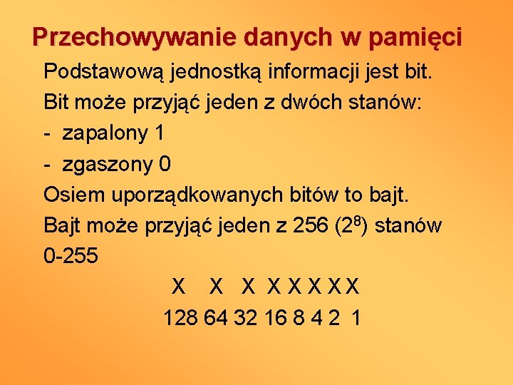 Przechowywanie danych w pamięci Podstawową jednostką informacji jest bit. Bit może przyjąć jeden z