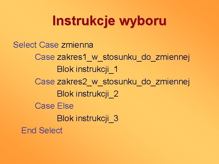 Instrukcje wyboru Select Case zmienna Case zakres 1_w_stosunku_do_zmiennej Blok instrukcji_1 Case zakres 2_w_stosunku_do_zmiennej Blok