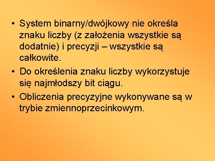  • System binarny/dwójkowy nie określa znaku liczby (z założenia wszystkie są dodatnie) i