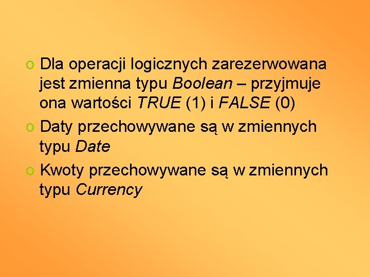 o Dla operacji logicznych zarezerwowana jest zmienna typu Boolean – przyjmuje ona wartości TRUE