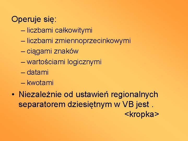 Operuje się: – liczbami całkowitymi – liczbami zmiennoprzecinkowymi – ciągami znaków – wartościami logicznymi