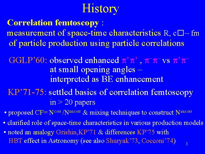 History Correlation femtoscopy : measurement of space-time characteristics R, c�~ fm of particle production