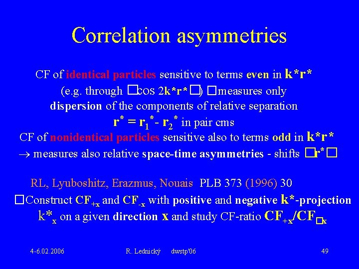Correlation asymmetries CF of identical particles sensitive to terms even in k*r* (e. g.