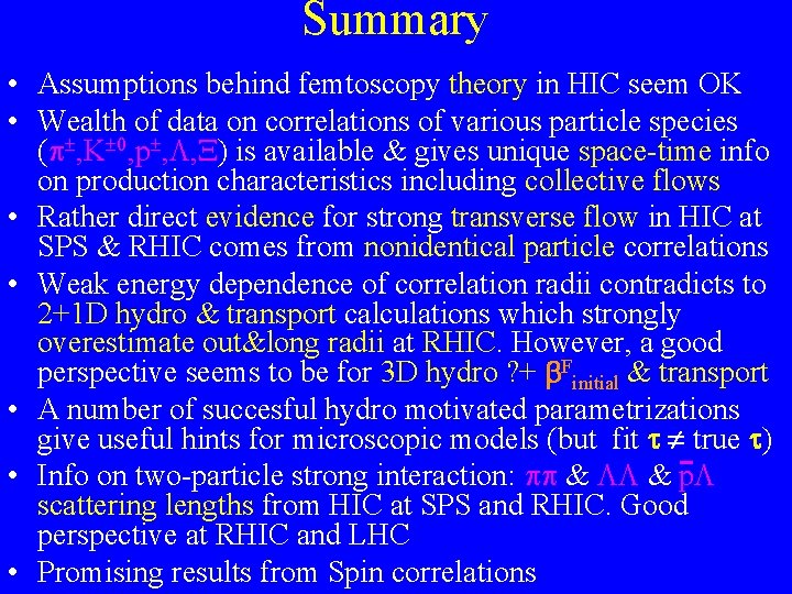 Summary • Assumptions behind femtoscopy theory in HIC seem OK • Wealth of data