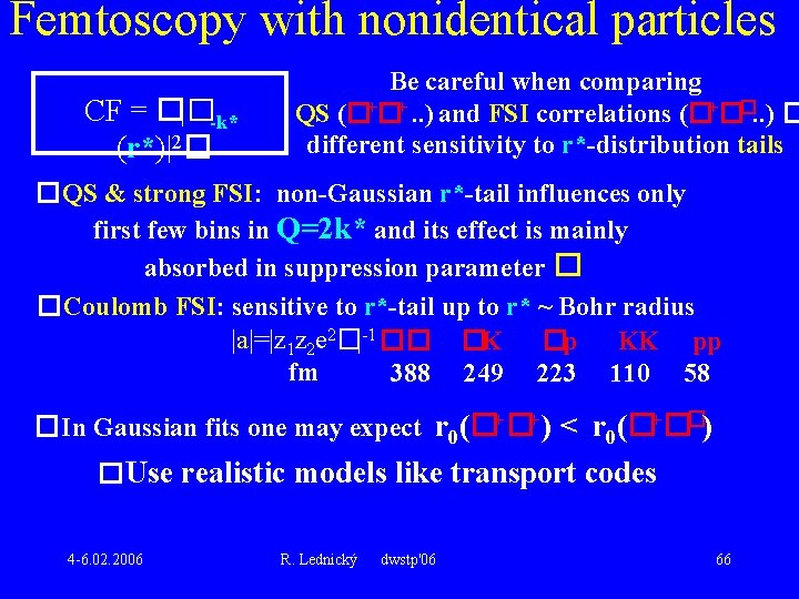 Femtoscopy with nonidentical particles CF = �|�-k* (r*)|2� Be careful when comparing QS (�+�+.
