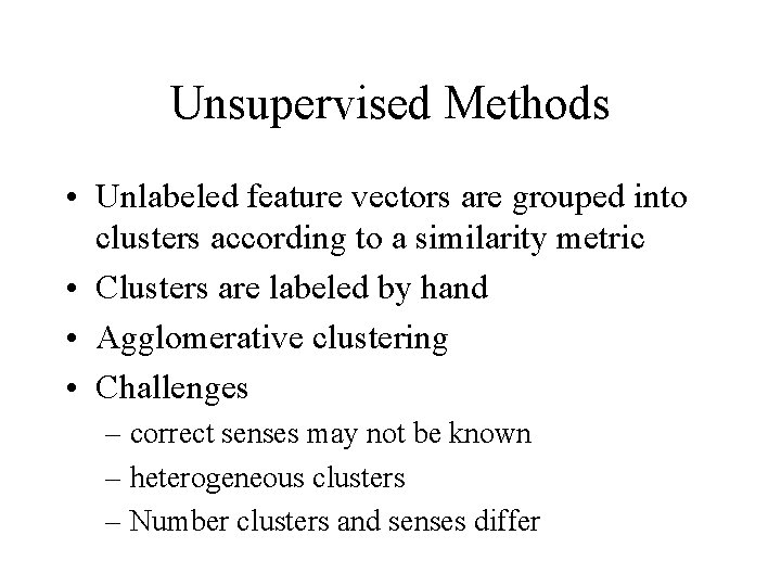 Unsupervised Methods • Unlabeled feature vectors are grouped into clusters according to a similarity