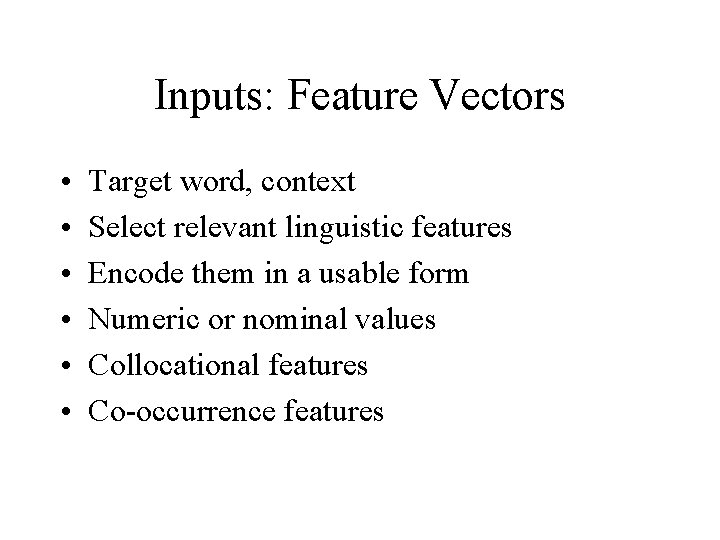 Inputs: Feature Vectors • • • Target word, context Select relevant linguistic features Encode