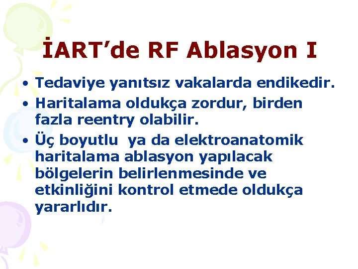 İART’de RF Ablasyon I • Tedaviye yanıtsız vakalarda endikedir. • Haritalama oldukça zordur, birden