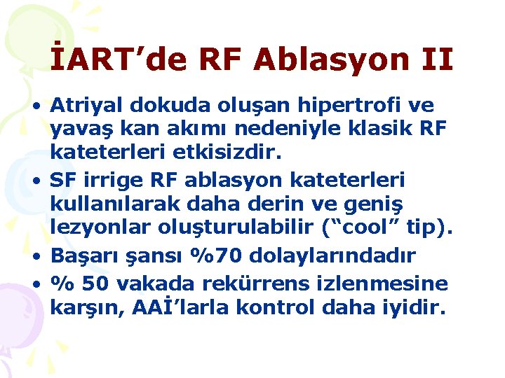 İART’de RF Ablasyon II • Atriyal dokuda oluşan hipertrofi ve yavaş kan akımı nedeniyle