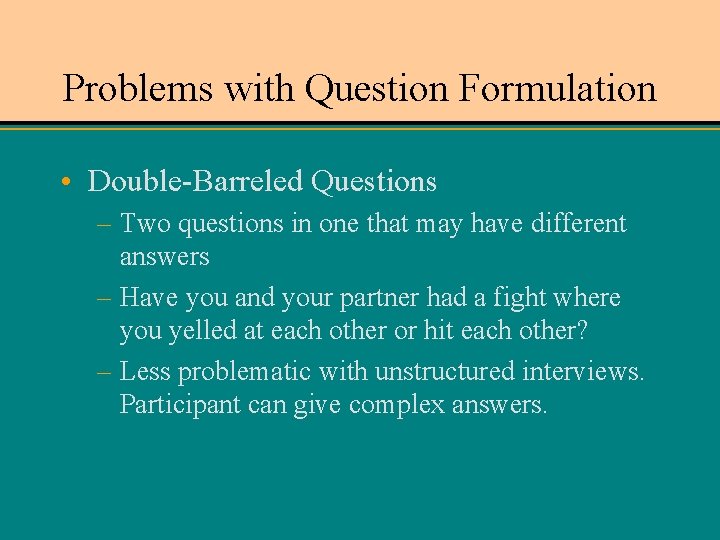 Problems with Question Formulation • Double-Barreled Questions – Two questions in one that may