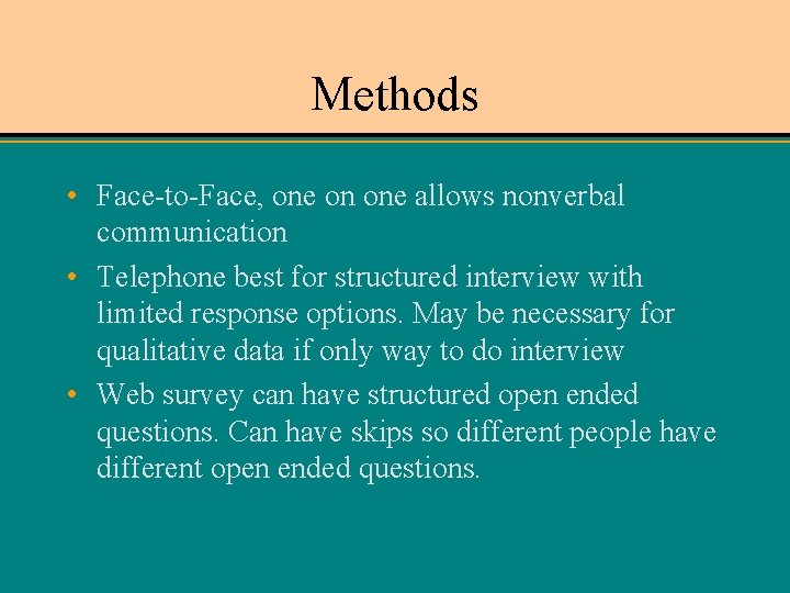 Methods • Face-to-Face, one on one allows nonverbal communication • Telephone best for structured