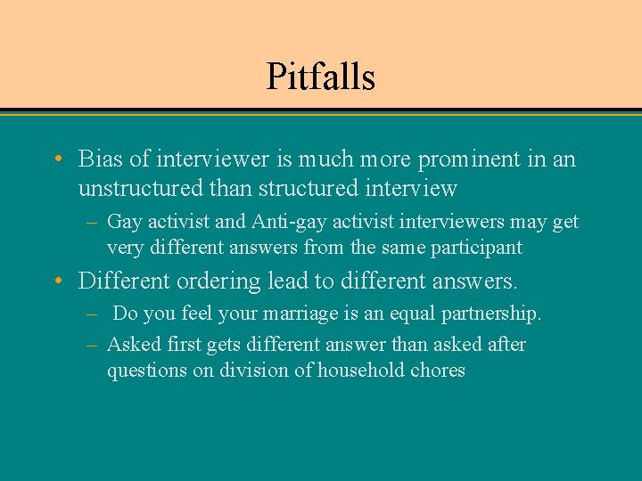 Pitfalls • Bias of interviewer is much more prominent in an unstructured than structured