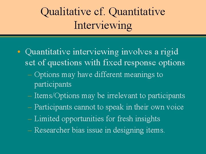 Qualitative cf. Quantitative Interviewing • Quantitative interviewing involves a rigid set of questions with