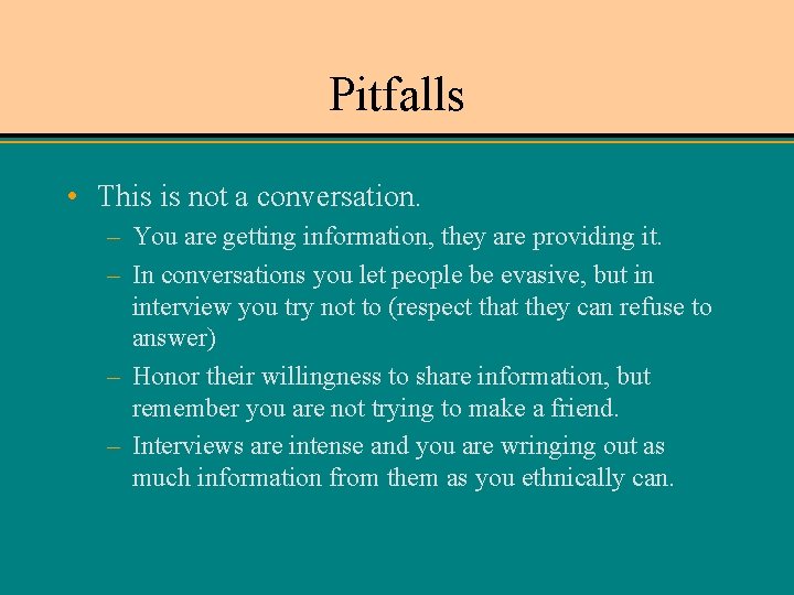 Pitfalls • This is not a conversation. – You are getting information, they are