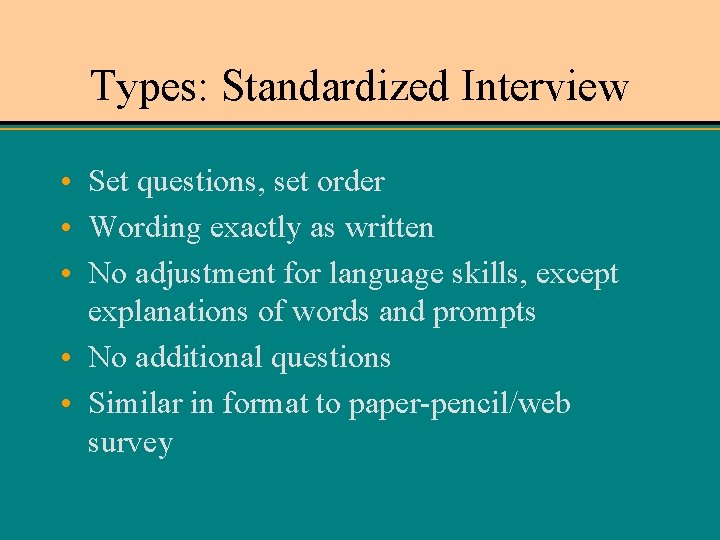 Types: Standardized Interview • Set questions, set order • Wording exactly as written •