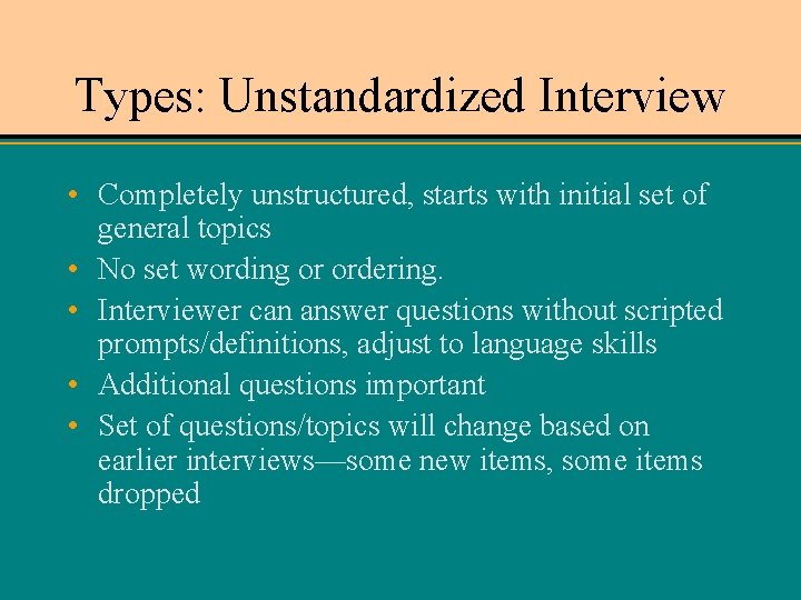 Types: Unstandardized Interview • Completely unstructured, starts with initial set of general topics •