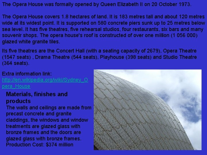 The Opera House was formally opened by Queen Elizabeth II on 20 October 1973. The Opera House was formally opened by Queen Elizabeth II on 20 October 1973.