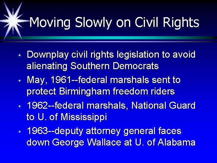 Moving Slowly on Civil Rights • • Downplay civil rights legislation to avoid alienating