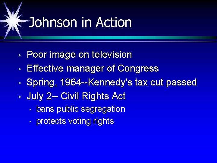 Johnson in Action • • Poor image on television Effective manager of Congress Spring,