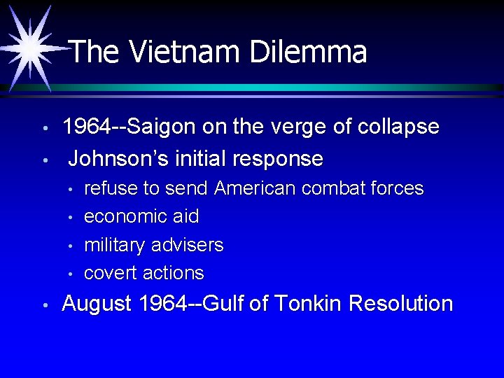 The Vietnam Dilemma • • 1964 --Saigon on the verge of collapse Johnson’s initial