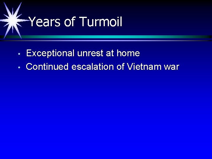 Years of Turmoil • • Exceptional unrest at home Continued escalation of Vietnam war