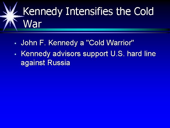 Kennedy Intensifies the Cold War • • John F. Kennedy a "Cold Warrior" Kennedy