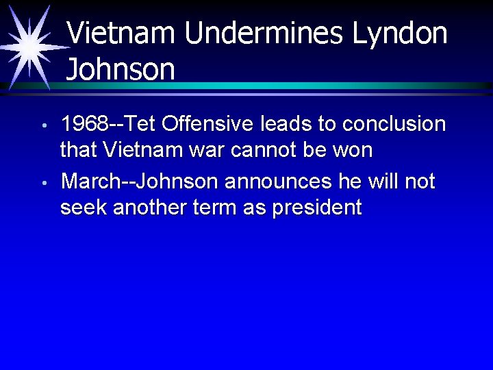 Vietnam Undermines Lyndon Johnson • • 1968 --Tet Offensive leads to conclusion that Vietnam