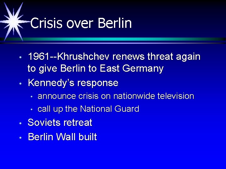 Crisis over Berlin • • 1961 --Khrushchev renews threat again to give Berlin to