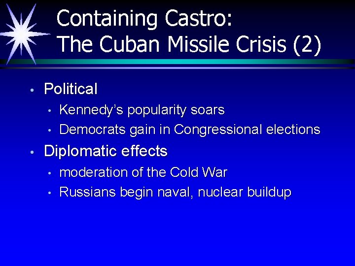 Containing Castro: The Cuban Missile Crisis (2) • Political • • • Kennedy’s popularity