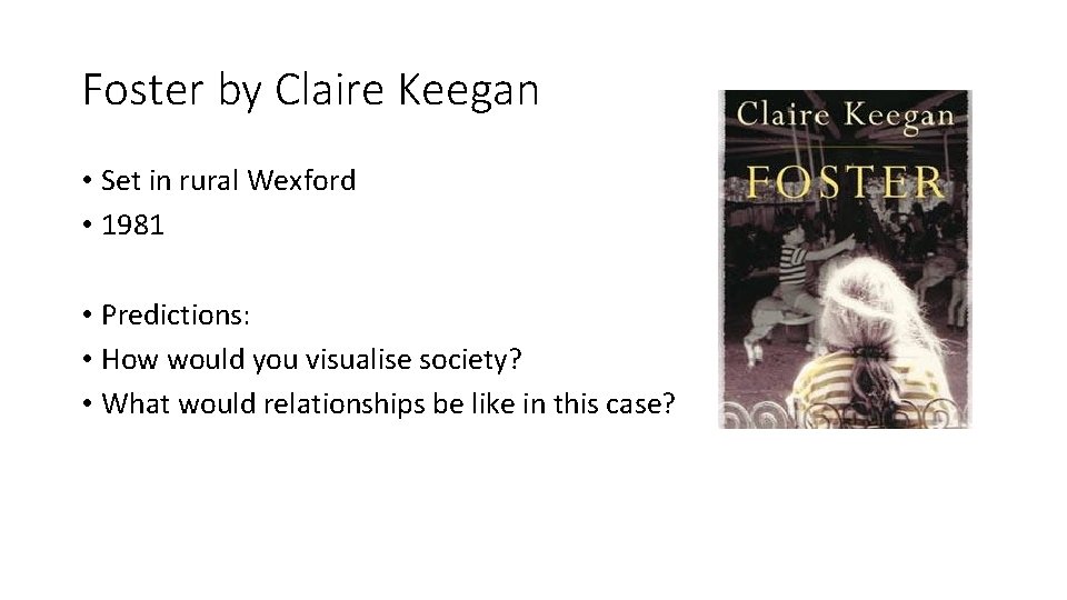 Foster by Claire Keegan • Set in rural Wexford • 1981 • Predictions: •