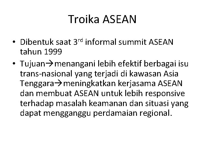 Troika ASEAN • Dibentuk saat 3 rd informal summit ASEAN tahun 1999 • Tujuan