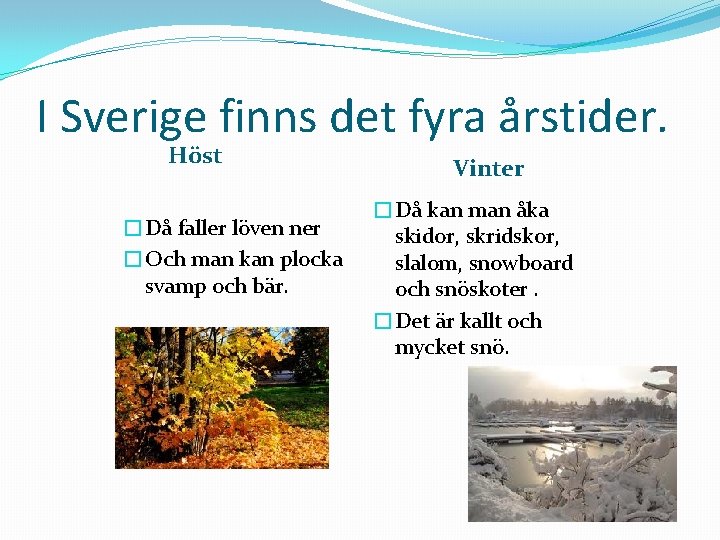 I Sverige finns det fyra årstider. Höst �Då faller löven ner �Och man kan