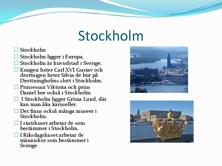 Stockholm � Stockholm ligger i Europa. � Stockholm är huvudstad i Sverige. � Kungen
