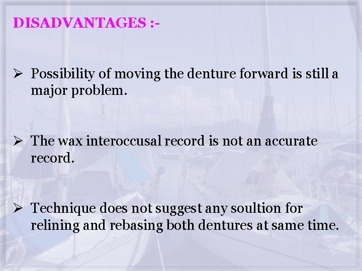 DISADVANTAGES : - Ø Possibility of moving the denture forward is still a major