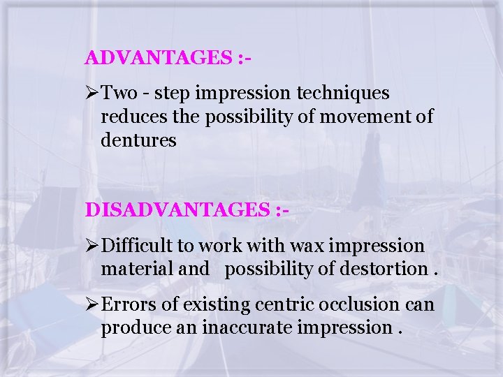 ADVANTAGES : - ØTwo - step impression techniques reduces the possibility of movement of